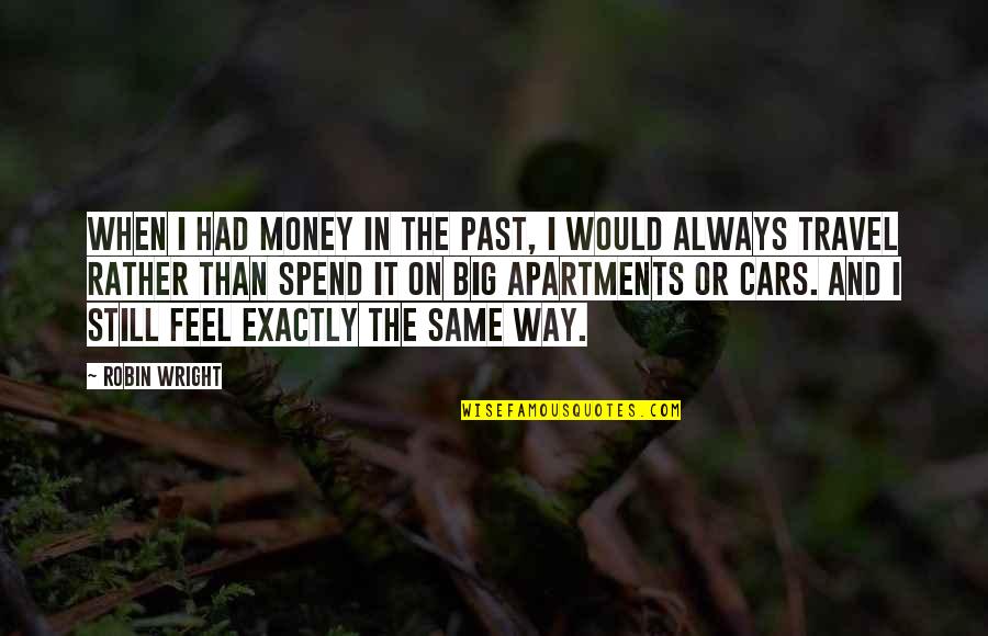 Money And Travel Quotes By Robin Wright: When I had money in the past, I Money And Travel Quotes By Robin Wright: When I had money in the past, I