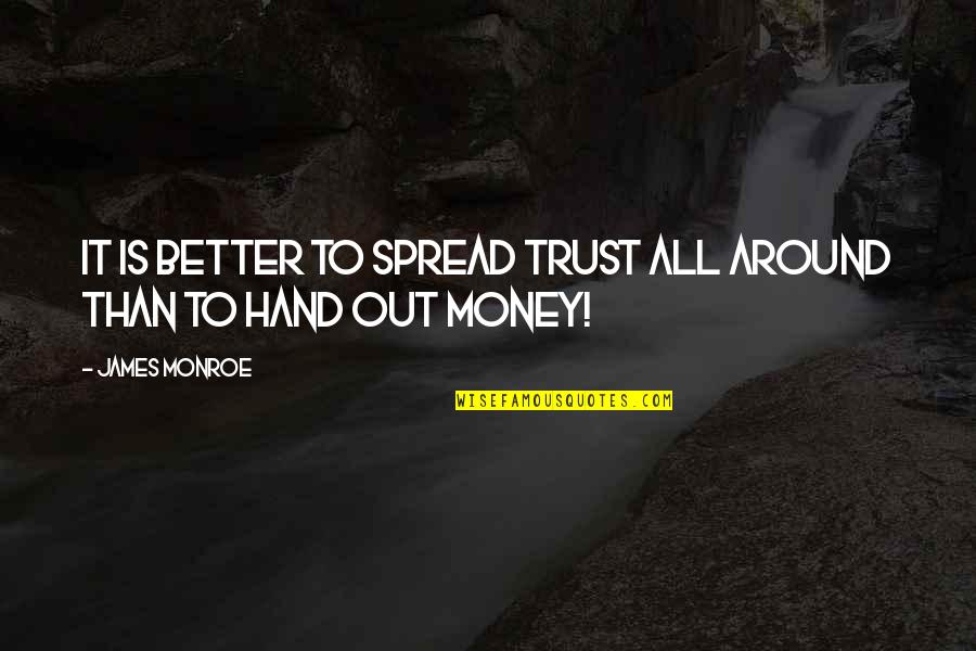 Money And Trust Quotes By James Monroe: It is better to spread trust all around
