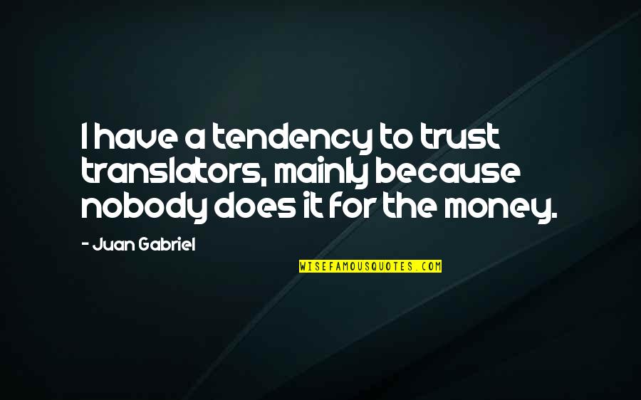 Money And Trust Quotes By Juan Gabriel: I have a tendency to trust translators, mainly