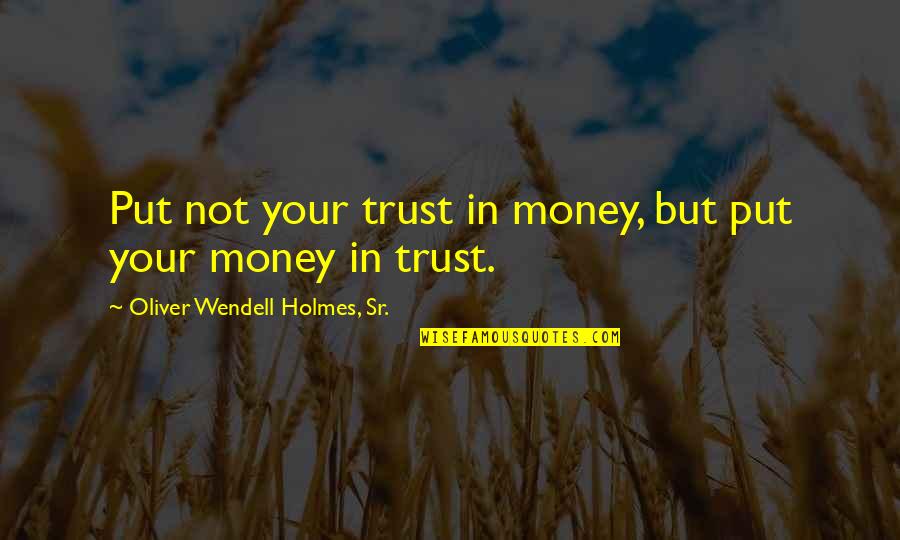 Money And Trust Quotes By Oliver Wendell Holmes, Sr.: Put not your trust in money, but put