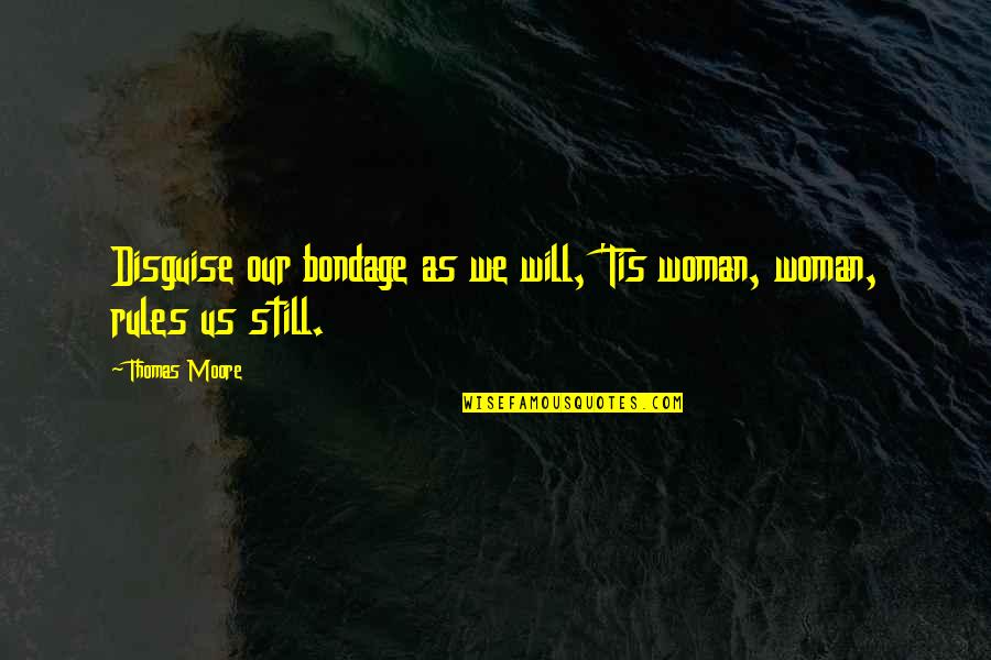 Money And Wealth In The Great Gatsby Quotes By Thomas Moore: Disguise our bondage as we will, 'Tis woman,