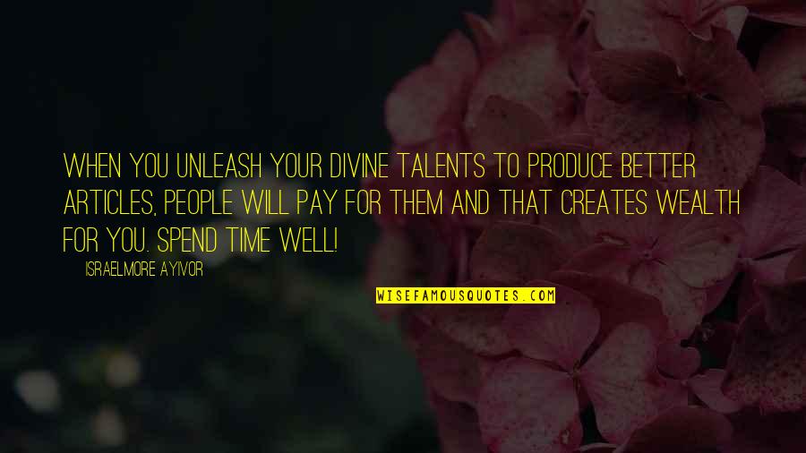 Money And Wealth Quotes By Israelmore Ayivor: When you unleash your divine talents to produce