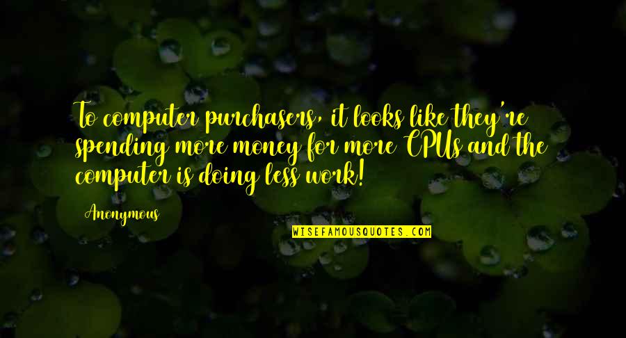 Money And Work Quotes By Anonymous: To computer purchasers, it looks like they're spending Money And Work Quotes By Anonymous: To computer purchasers, it looks like they're spending