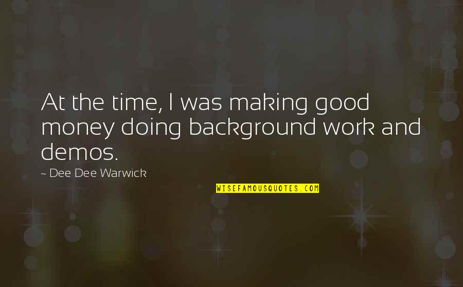 Money And Work Quotes By Dee Dee Warwick: At the time, I was making good money Money And Work Quotes By Dee Dee Warwick: At the time, I was making good money