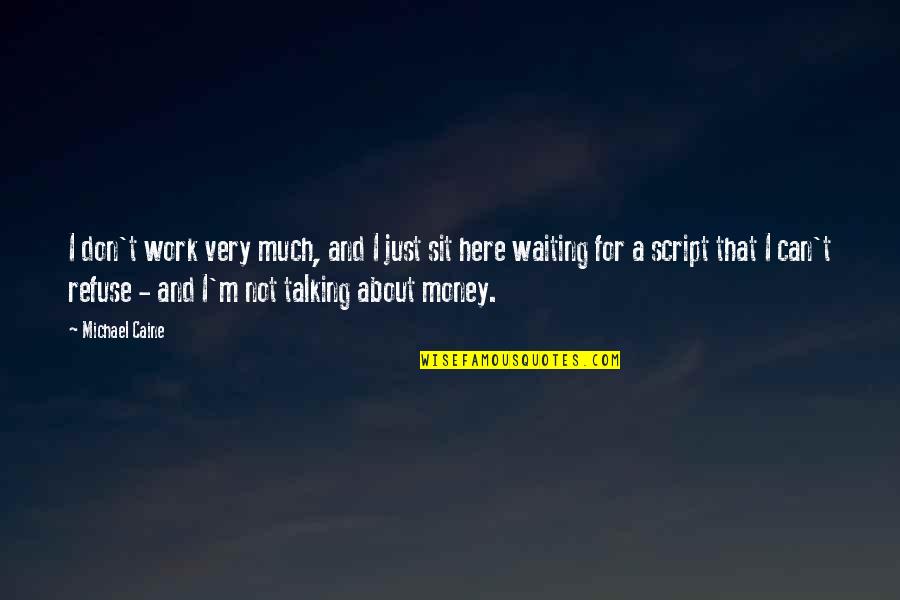 Money And Work Quotes By Michael Caine: I don't work very much, and I just Money And Work Quotes By Michael Caine: I don't work very much, and I just