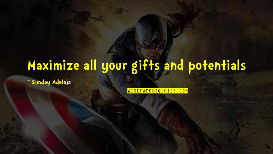 Money And Work Quotes By Sunday Adelaja: Maximize all your gifts and potentials Money And Work Quotes By Sunday Adelaja: Maximize all your gifts and potentials