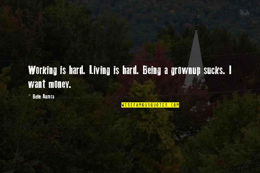 Money And Working Hard Quotes By Belle Aurora: Working is hard. Living is hard. Being a