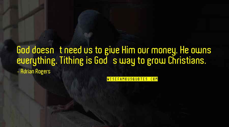 Money As You Grow Quotes By Adrian Rogers: God doesn't need us to give Him our