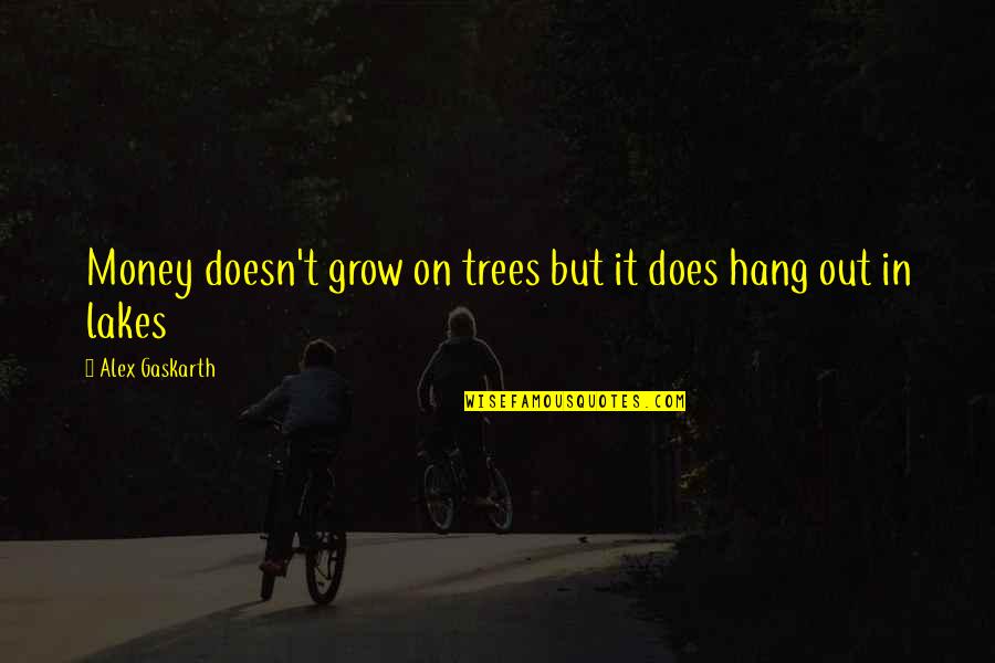Money As You Grow Quotes By Alex Gaskarth: Money doesn't grow on trees but it does