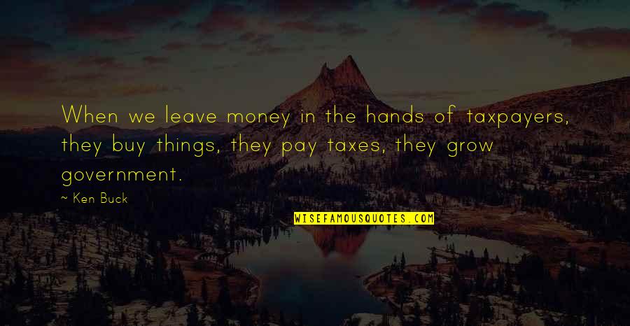 Money As You Grow Quotes By Ken Buck: When we leave money in the hands of
