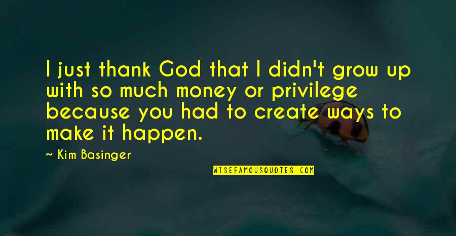 Money As You Grow Quotes By Kim Basinger: I just thank God that I didn't grow