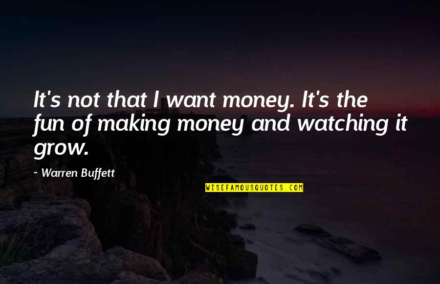 Money As You Grow Quotes By Warren Buffett: It's not that I want money. It's the