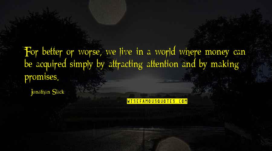Money Attracting Quotes By Jonathan Slack: For better or worse, we live in a Money Attracting Quotes By Jonathan Slack: For better or worse, we live in a