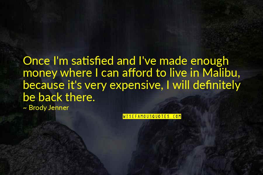 Money Back Quotes By Brody Jenner: Once I'm satisfied and I've made enough money