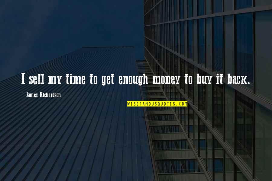 Money Back Quotes By James Richardson: I sell my time to get enough money