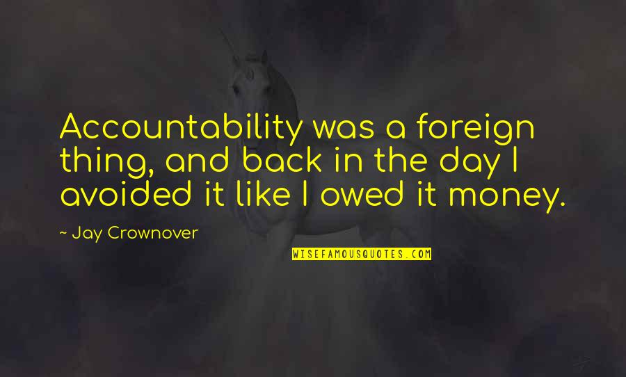 Money Back Quotes By Jay Crownover: Accountability was a foreign thing, and back in