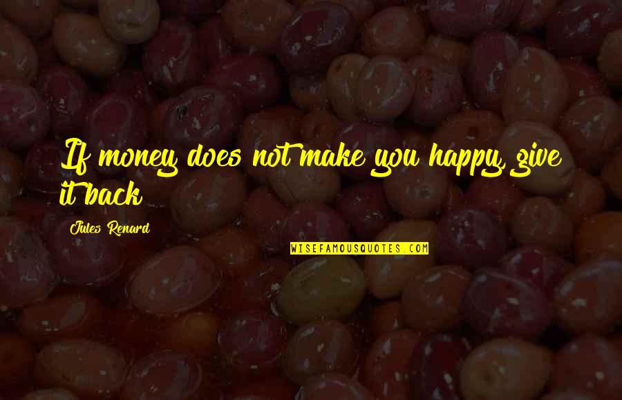Money Back Quotes By Jules Renard: If money does not make you happy, give