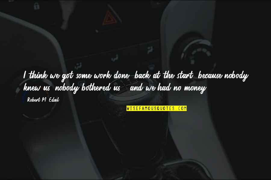 Money Back Quotes By Robert M. Edsel: I think we got some work done, back