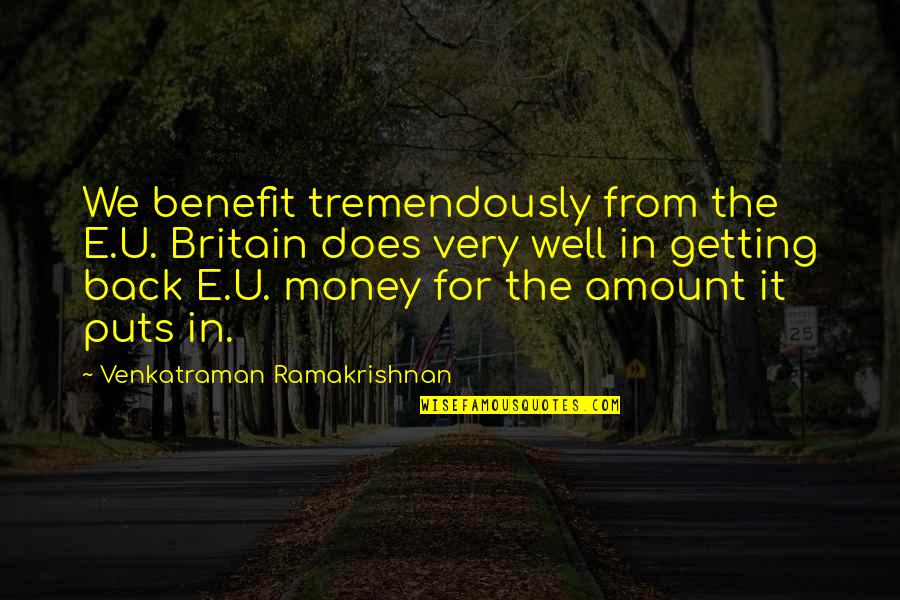 Money Back Quotes By Venkatraman Ramakrishnan: We benefit tremendously from the E.U. Britain does