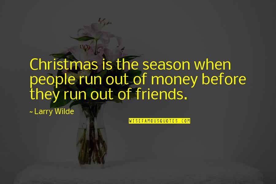 Money Before Friends Quotes By Larry Wilde: Christmas is the season when people run out
