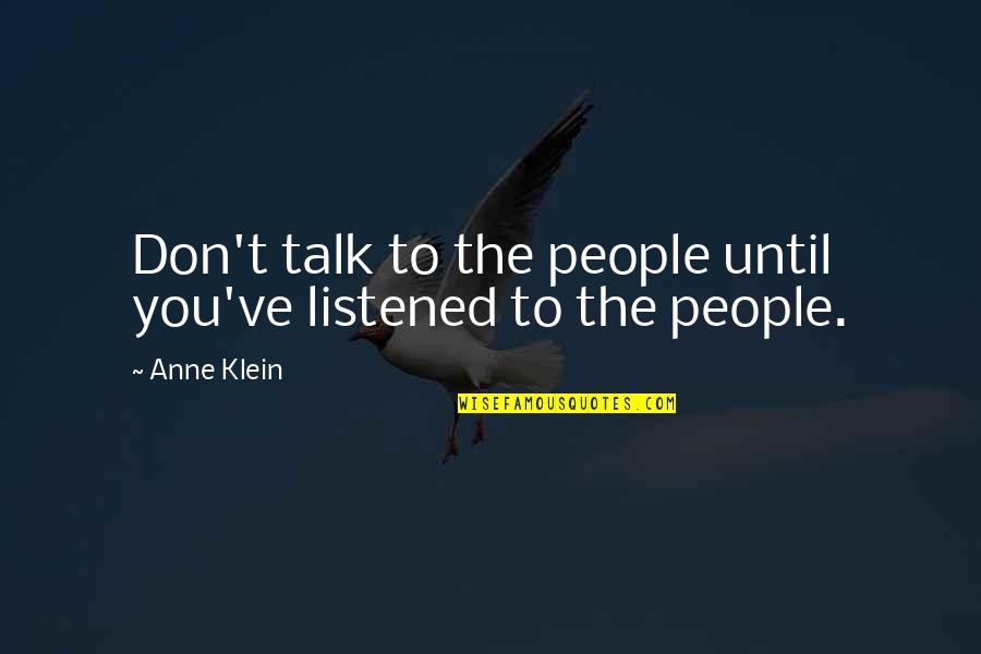 Money Being The Root Of Evil Quotes By Anne Klein: Don't talk to the people until you've listened