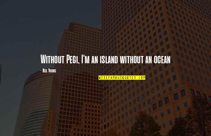 Money Ben Franklin Quotes By Neil Young: Without Pegi, I'm an island without an ocean