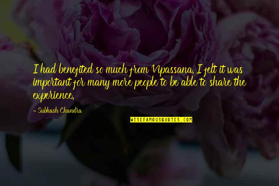 Money Ben Franklin Quotes By Subhash Chandra: I had benefited so much from Vipassana, I Money Ben Franklin Quotes By Subhash Chandra: I had benefited so much from Vipassana, I