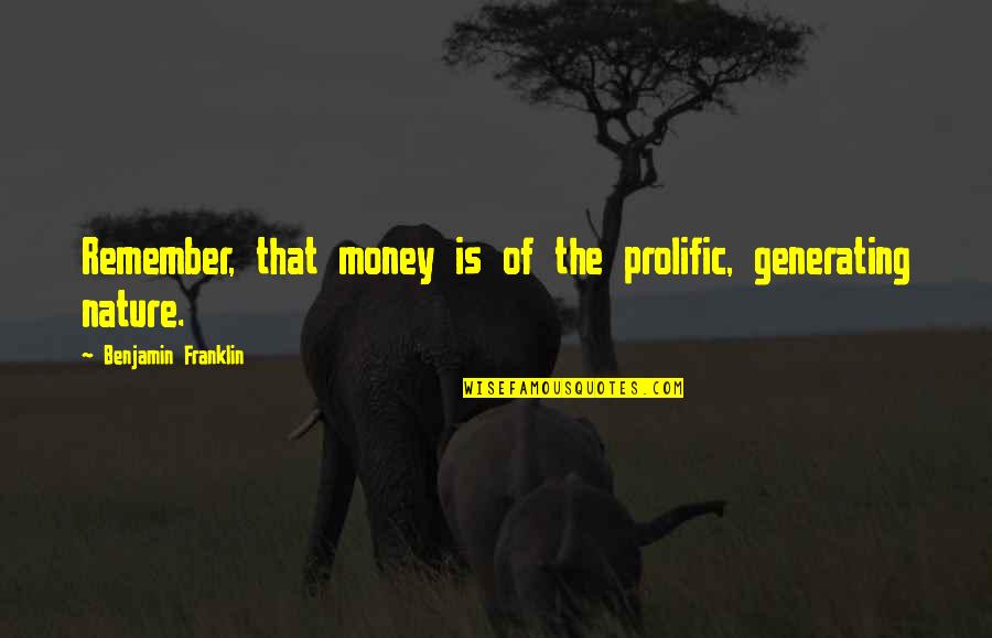 Money Benjamin Quotes By Benjamin Franklin: Remember, that money is of the prolific, generating Money Benjamin Quotes By Benjamin Franklin: Remember, that money is of the prolific, generating