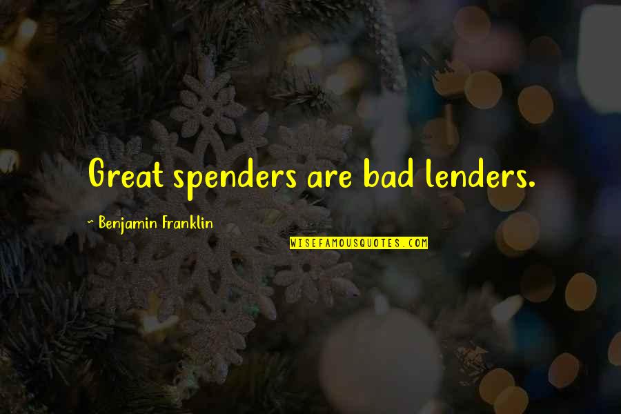 Money Benjamin Quotes By Benjamin Franklin: Great spenders are bad lenders. Money Benjamin Quotes By Benjamin Franklin: Great spenders are bad lenders.