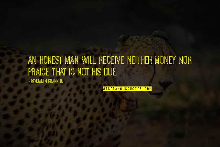 Money Benjamin Quotes By Benjamin Franklin: An honest Man will receive neither Money nor Money Benjamin Quotes By Benjamin Franklin: An honest Man will receive neither Money nor