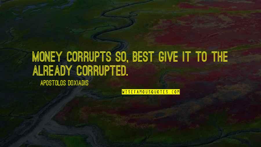 Money Best Quotes By Apostolos Doxiadis: Money corrupts so, best give it to the
