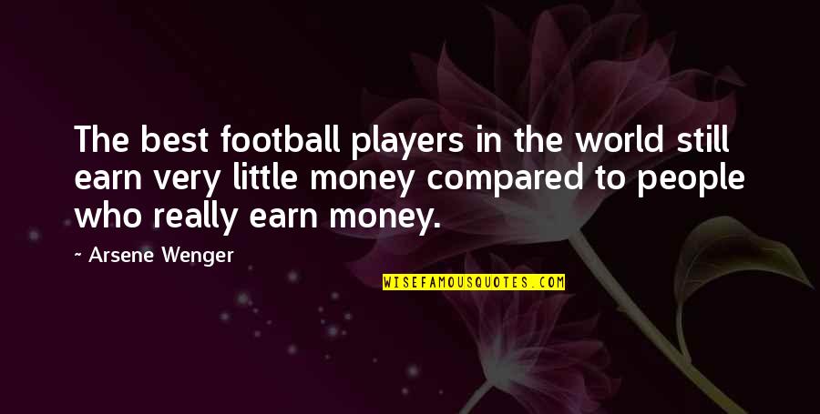 Money Best Quotes By Arsene Wenger: The best football players in the world still