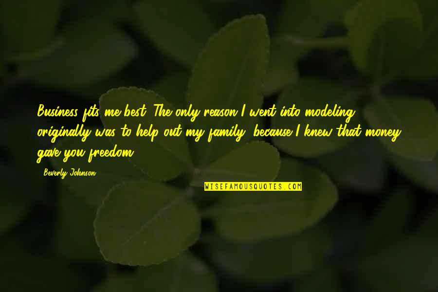 Money Best Quotes By Beverly Johnson: Business fits me best. The only reason I Money Best Quotes By Beverly Johnson: Business fits me best. The only reason I