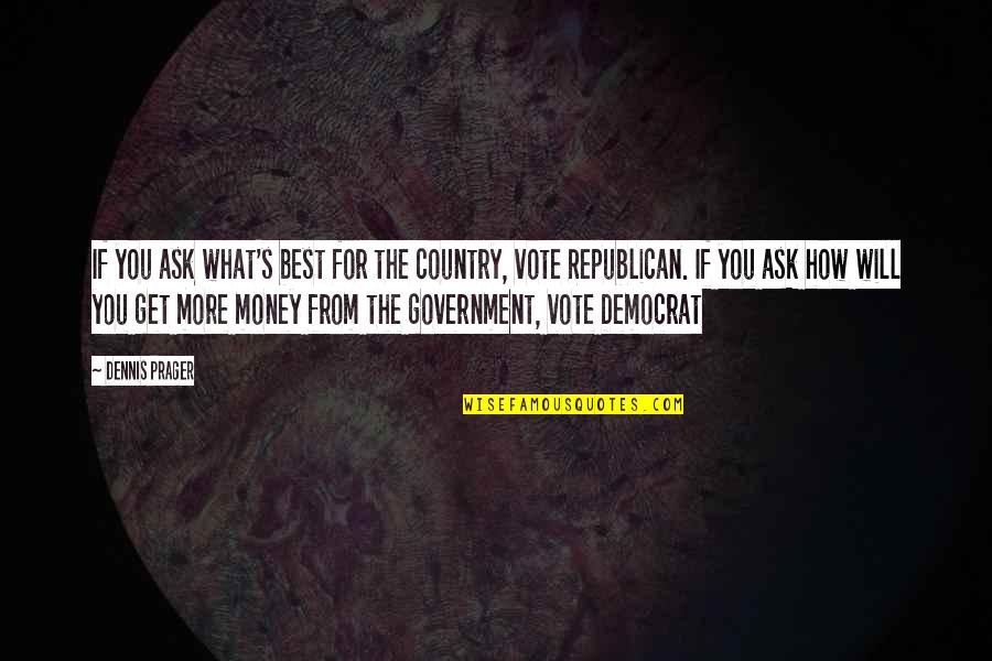 Money Best Quotes By Dennis Prager: If you ask what's best for the country,