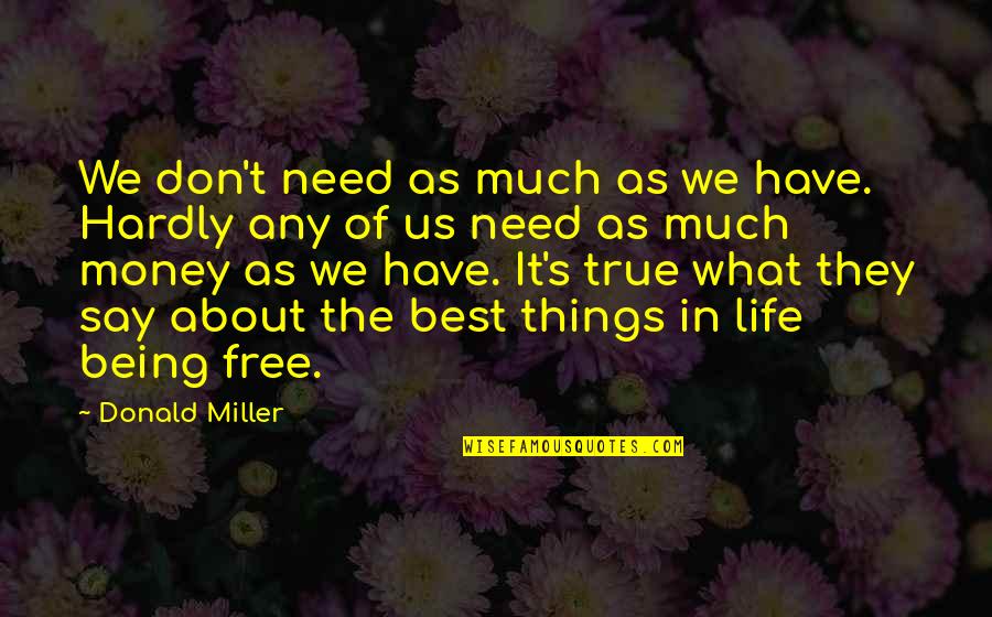 Money Best Quotes By Donald Miller: We don't need as much as we have.