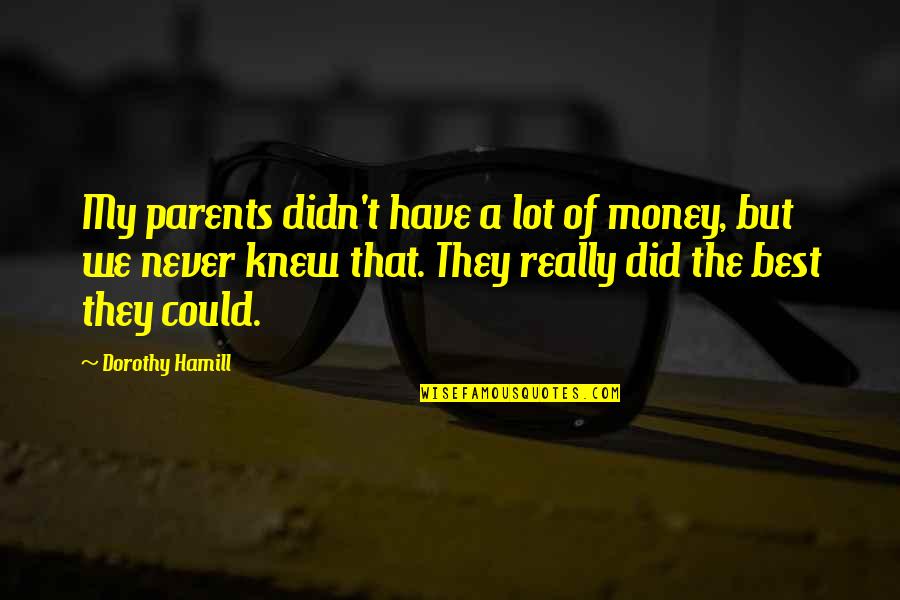 Money Best Quotes By Dorothy Hamill: My parents didn't have a lot of money, Money Best Quotes By Dorothy Hamill: My parents didn't have a lot of money,