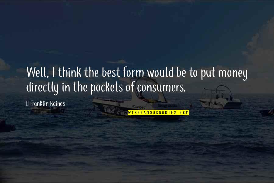 Money Best Quotes By Franklin Raines: Well, I think the best form would be Money Best Quotes By Franklin Raines: Well, I think the best form would be