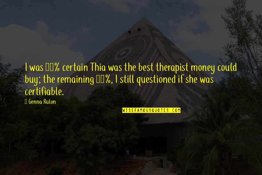 Money Best Quotes By Genna Rulon: I was 90% certain Thia was the best