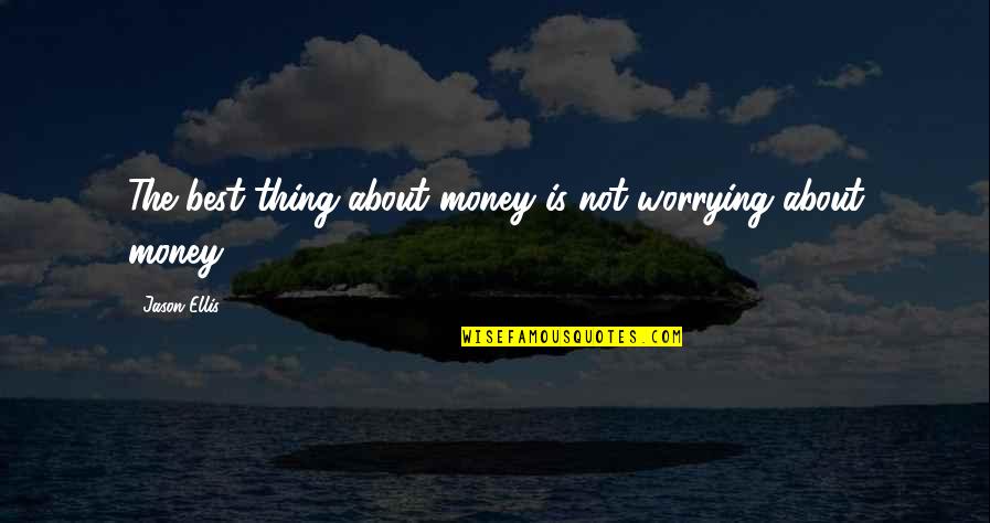 Money Best Quotes By Jason Ellis: The best thing about money is not worrying