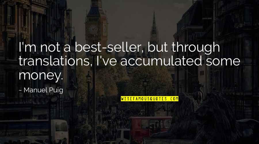 Money Best Quotes By Manuel Puig: I'm not a best-seller, but through translations, I've