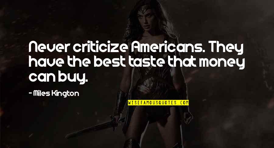 Money Best Quotes By Miles Kington: Never criticize Americans. They have the best taste