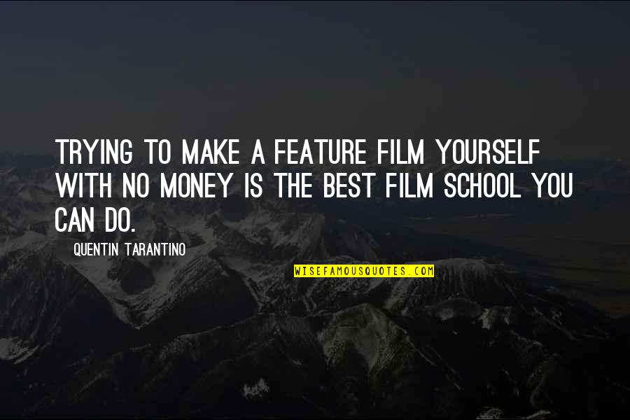 Money Best Quotes By Quentin Tarantino: Trying to make a feature film yourself with Money Best Quotes By Quentin Tarantino: Trying to make a feature film yourself with