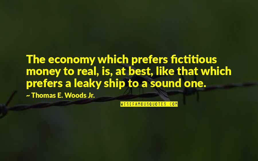 Money Best Quotes By Thomas E. Woods Jr.: The economy which prefers fictitious money to real,