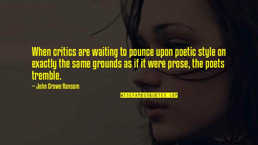 Money Between Family Quotes By John Crowe Ransom: When critics are waiting to pounce upon poetic