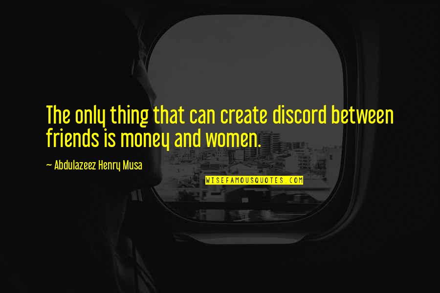 Money Between Friends Quotes By Abdulazeez Henry Musa: The only thing that can create discord between