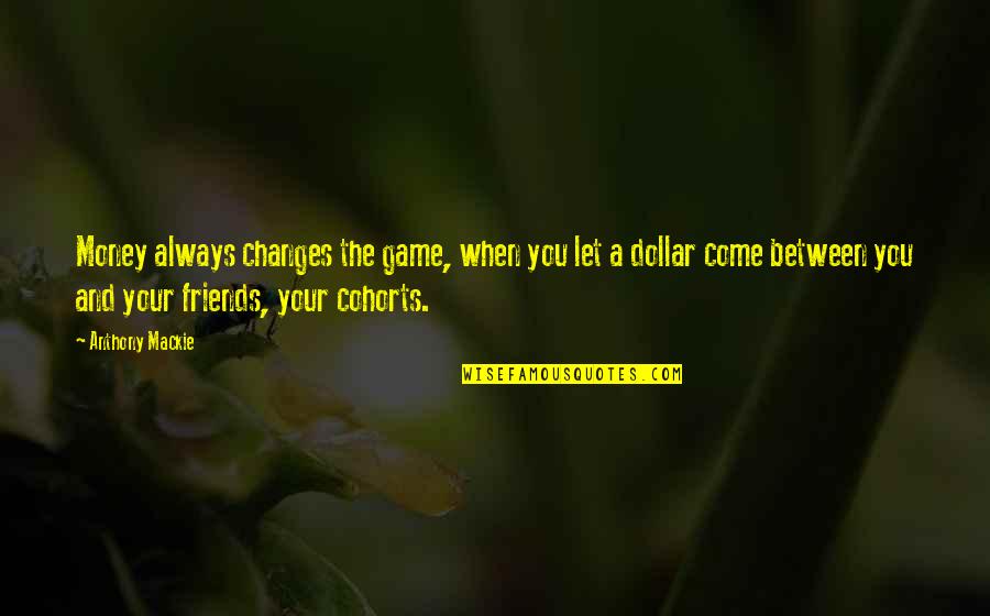 Money Between Friends Quotes By Anthony Mackie: Money always changes the game, when you let