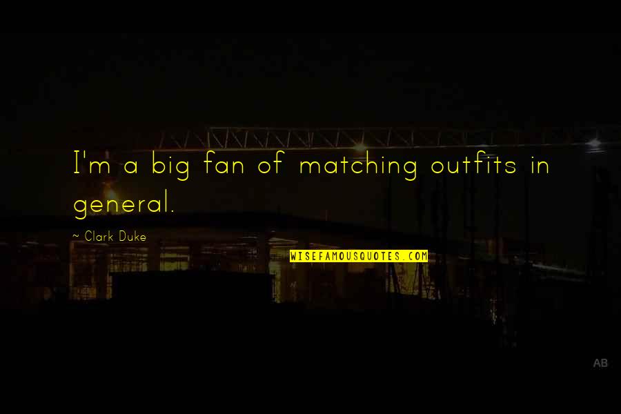 Money Bribe Quotes By Clark Duke: I'm a big fan of matching outfits in Money Bribe Quotes By Clark Duke: I'm a big fan of matching outfits in
