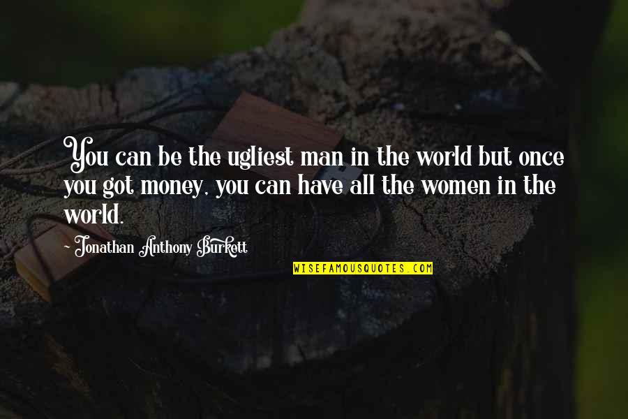Money But No Friends Quotes By Jonathan Anthony Burkett: You can be the ugliest man in the