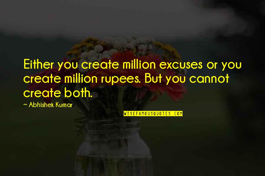 Money But Quotes By Abhishek Kumar: Either you create million excuses or you create