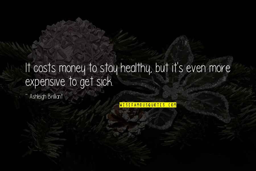 Money But Quotes By Ashleigh Brilliant: It costs money to stay healthy, but it's